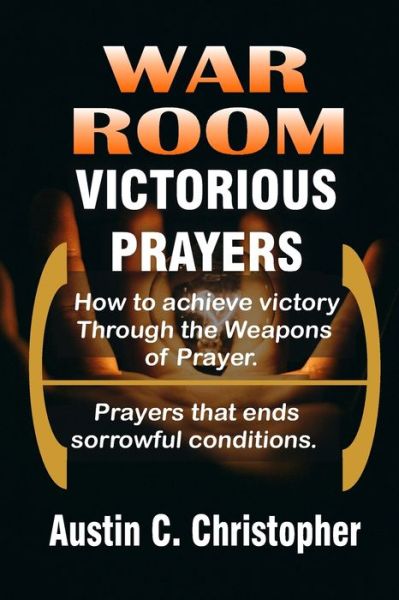 Cover for Austin C Christopher · War Room Victorious Prayers: How to achieve victory by the weapons of prayer (Paperback Book) (2020)