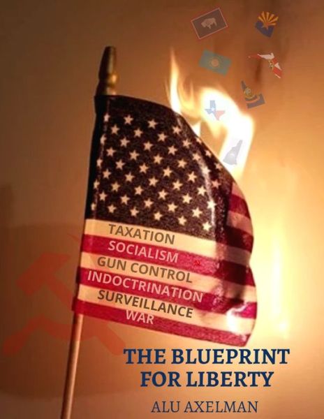 Cover for Elliot Alu Axelman · The Blueprint For Liberty: The comprehensive plan to save us from civil war and keep our nation peaceful and free (Paperback Book) (2021)