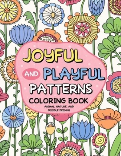 Joyful and Playful Patterns Coloring Book - Pink Rose Press - Książki - Independently Published - 9798719726731 - 10 marca 2021