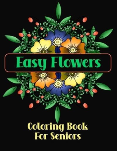 Easy Flowers Coloring Book For Seniors - Chroma Creations - Böcker - Independently Published - 9798723756731 - 17 mars 2021