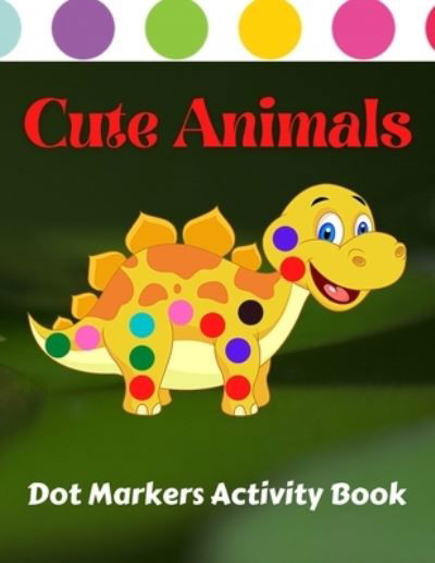 Cover for Trendy Coloring · Cute Animals Dot Markers Activity Book: Coloring Book For Kids &amp; Toddlers - Gift For Kids Ages 1-3, 2-4, 3-5, Baby, Preschool, Kindergarten (Paperback Book) (2021)