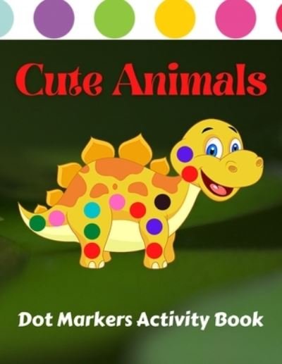 Cover for Trendy Coloring · Cute Animals Dot Markers Activity Book: Coloring Book For Kids &amp; Toddlers - Gift For Kids Ages 1-3, 2-4, 3-5, Baby, Preschool, Kindergarten (Paperback Bog) (2021)