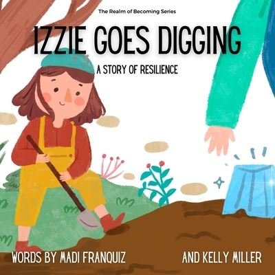Cover for Madi Franquiz · Izzie Goes Digging: A Story of Resilience - The Realm of Becoming (Pocketbok) (2022)