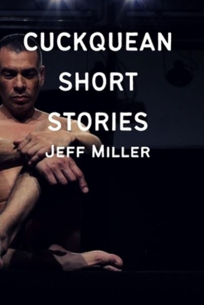 Cuckquean Short Stories: A Forced Husband Watching Romance - Cuckquean Humiliation Short Stories - Jeff Miller - Książki - Independently Published - 9798842741731 - 27 lipca 2022