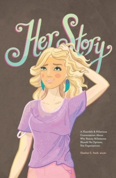 Cover for Heather E Stark Medsc · Her Story: A Heartfelt &amp; Hilarious Conversation About Why Beauty Milestones Should Be Options, Not Expectations. (Paperback Book) (2022)