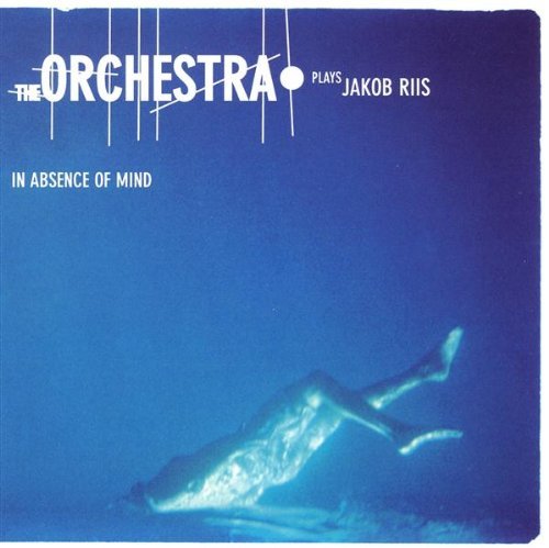 Cover for The Orchestra Plays Jacob Riis · In Absence of Mind (CD) (2003)