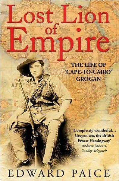 Lost Lion of Empire: the Life of Ewart Grogan Dso, 1876-1976 - Edward Paice - Kirjat - HarperCollins Publishers - 9780006530732 - maanantai 4. helmikuuta 2002