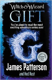 Cover for James Patterson · Witch &amp; Wizard: The Gift - Witch &amp; Wizard (Paperback Book) (2011)