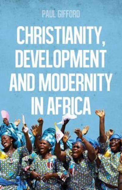 Cover for Paul Gifford · Christianity, Development and Modernity in Africa (Book) (2016)