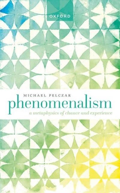 Cover for Pelczar, Michael (National University of Singapore) · Phenomenalism: A Metaphysics of Chance and Experience (Hardcover Book) (2022)