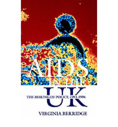 Cover for Berridge, Virginia (Reader in History, Department of Public Health and Policy, London School of Hygiene Tropical Medicine, Reader in History, Department of Public Health and Policy, London School of Hygiene Tropical Medicine, University of London) · AIDS in the UK: The Making of Policy, 1981-1994 (Paperback Book) (1996)