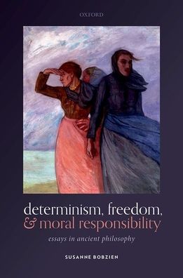 Cover for Bobzien, Susanne (Professor of Philosophy, University of Oxford and Senior Research Fellow, Professor of Philosophy, University of Oxford and Senior Research Fellow, All Souls College, Oxford) · Determinism, Freedom, and Moral Responsibility: Essays in Ancient Philosophy (Hardcover Book) (2021)