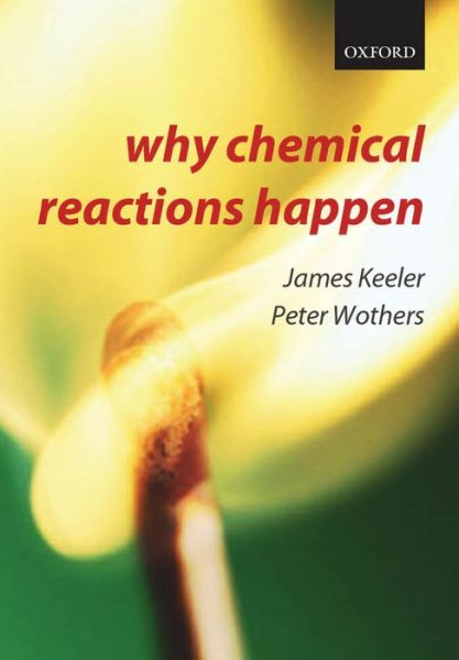 Cover for Keeler, James (, Senior Lecturer in Chemistry, University of Cambridge and Fellow of Selwyn College, Cambridge) · Why Chemical Reactions Happen (Pocketbok) (2003)