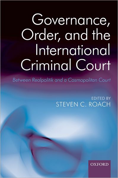 Governance, Order, and the International Criminal Court: Between Realpolitik and a Cosmopolitan Court - Roach - Bøger - Oxford University Press - 9780199546732 - 7. maj 2009