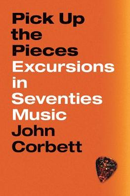 Cover for John Corbett · Pick Up the Pieces: Excursions in Seventies Music (Hardcover Book) (2019)