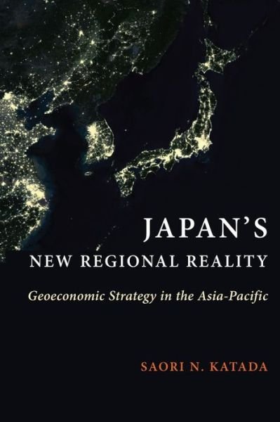 Cover for Saori N. Katada · Japan's New Regional Reality: Geoeconomic Strategy in the Asia-Pacific - Contemporary Asia in the World (Taschenbuch) (2020)