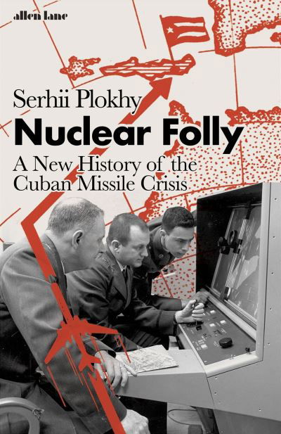 Cover for Serhii Plokhy · Nuclear Folly: A New History of the Cuban Missile Crisis (Inbunden Bok) (2021)