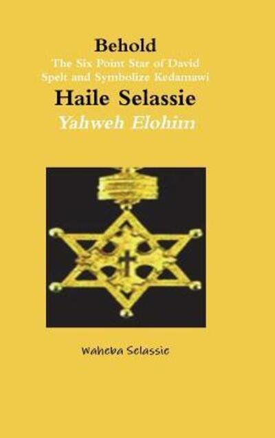 Cover for Waheba Selassie · Behold The Six Point Star of David Spelt and Symbolise Qedamawi Haile Selassie Yahweh Elohim (Gebundenes Buch) (2018)