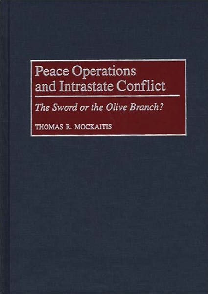 Peace Operations and Intrastate Conflict: The Sword or the Olive Branch? - Thomas R. Mockaitis - Livros - Bloomsbury Publishing Plc - 9780275961732 - 30 de julho de 1999