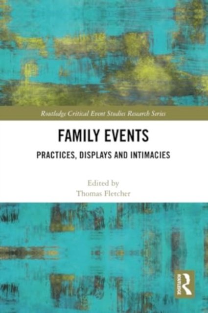 Family Events: Practices, Displays and Intimacies - Routledge Critical Event Studies Research Series. -  - Bøger - Taylor & Francis Ltd - 9780367507732 - 27. maj 2024