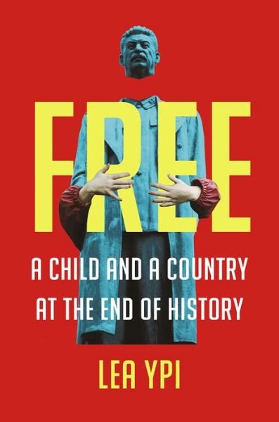 Cover for Lea Ypi · Free - A Child and a Country at the End of History (Hardcover bog) (2022)