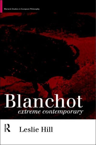 Cover for Leslie Hill · Blanchot: Extreme Contemporary - Warwick Studies in European Philosophy (Hardcover Book) (1997)
