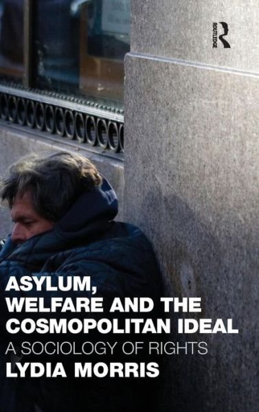 Cover for Lydia Morris · Asylum, Welfare and the Cosmopolitan Ideal: A Sociology of Rights (Hardcover Book) (2010)