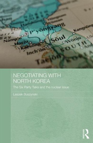 Cover for Leszek Buszynski · Negotiating with North Korea: The Six Party Talks and the Nuclear Issue - Routledge Security in Asia Pacific Series (Hardcover Book) (2013)