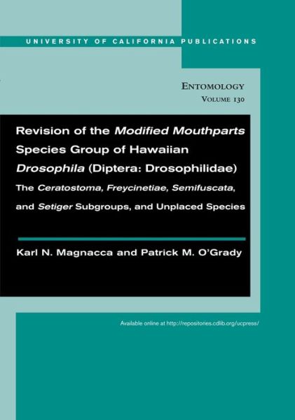 Karl N. Magnacca · Revision of the Modified Mouthparts Species Group of Hawaiian Drosophila (Diptera: Drosophilidae): The <i>Ceratostoma< / i>, <i>Freycinetiae< / i>, <i>Semifuscata< / i>, and <i>Setiger</i> Subgroups, and Unplaced Species - UC Publications in Entomology (Paperback Book) (2009)