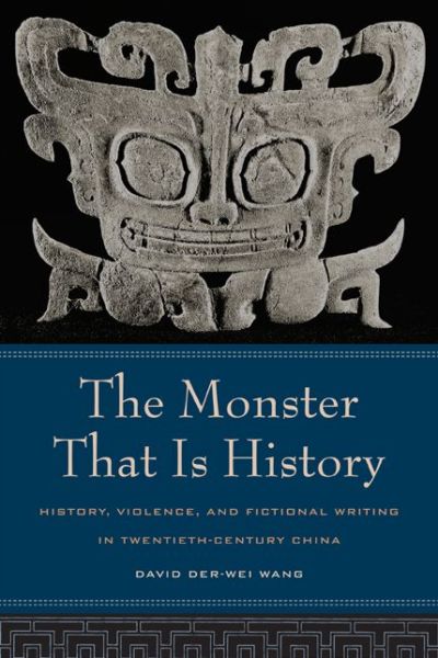 Cover for David Der-Wei Wang · The Monster That Is History: History, Violence, and Fictional Writing in Twentieth-Century China (Paperback Book) (2004)