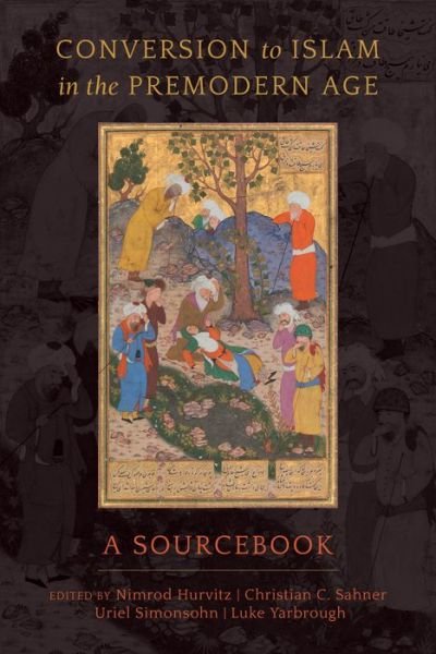 Cover for Nimrod Hurvitz, Christian C. Sahner, Uriel Simonsohn, Luke Yarbrough · Conversion to Islam in the Premodern Age: A Sourcebook (Taschenbuch) (2020)