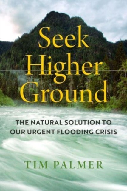 Cover for Tim Palmer · Seek Higher Ground: The Natural Solution to Our Urgent Flooding Crisis (Inbunden Bok) (2024)