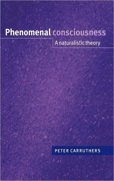 Cover for Carruthers, Peter (University of Sheffield) · Phenomenal Consciousness: A Naturalistic Theory (Hardcover Book) (2000)