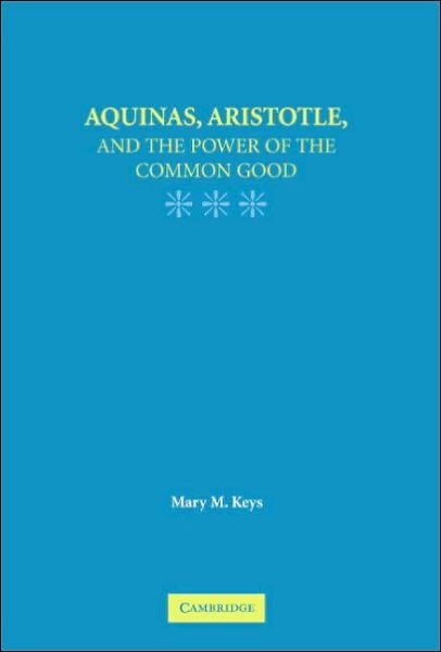 Cover for Keys, Mary M. (University of Notre Dame, Indiana) · Aquinas, Aristotle, and the Promise of the Common Good (Hardcover Book) (2006)