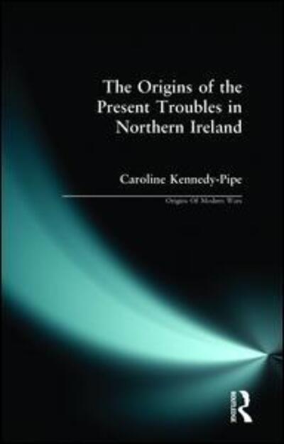 Cover for Caroline Kennedy-Pipe · The Origins of the Present Troubles in Northern Ireland - Origins Of Modern Wars (Paperback Book) (1997)