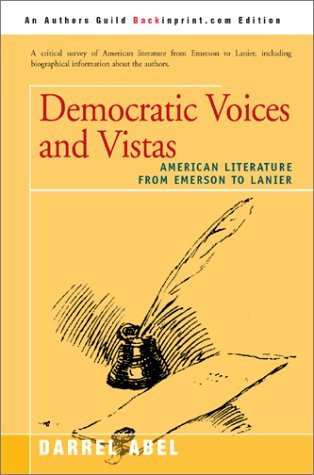 Democratic Voices and Vistas: American Literature from Emerson to Lanier - Darrel Abel - Libros - Backinprint.Com - 9780595744732 - 30 de octubre de 2002