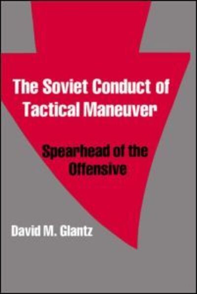 The Soviet Conduct of Tactical Maneuver: Spearhead of the Offensive - Soviet Russian Military Theory and Practice - David Glantz - Książki - Taylor & Francis Ltd - 9780714633732 - 1 sierpnia 1991