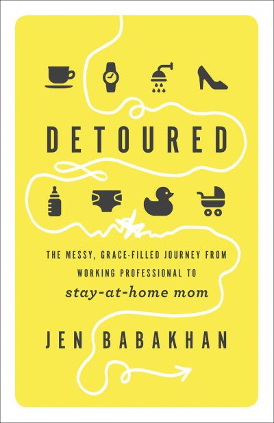 Detoured The Messy, Grace-Filled Journey from Working Professional to Stay-at-Home Mom - Jen Babakhan - Books - Harvest House Publishers - 9780736976732 - July 1, 2019