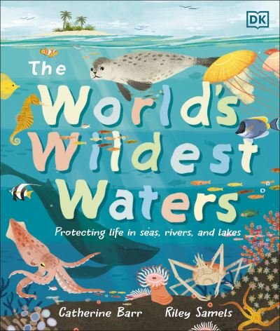 World's Wildest Waters - Catherine Barr - Books - Dorling Kindersley Publishing, Incorpora - 9780744081732 - August 29, 2023