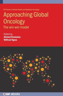 Approaching Global Oncology: The win-win model - IOP Series in Global Health and Radiation Oncology - - Books - Institute of Physics Publishing - 9780750330732 - June 10, 2022