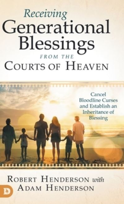 Cover for Robert Henderson · Receiving Generational Blessings from the Courts of Heaven: Cancel Bloodline Curses and Establish an Inheritance of Blessing (Hardcover Book) (2022)