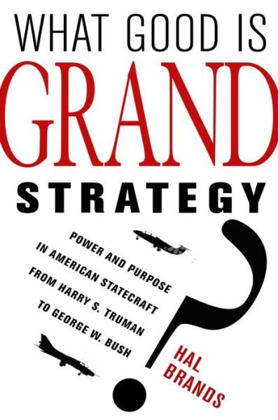 Cover for Hal Brands · What Good Is Grand Strategy?: Power and Purpose in American Statecraft from Harry S. Truman to George W. Bush (Paperback Book) (2014)