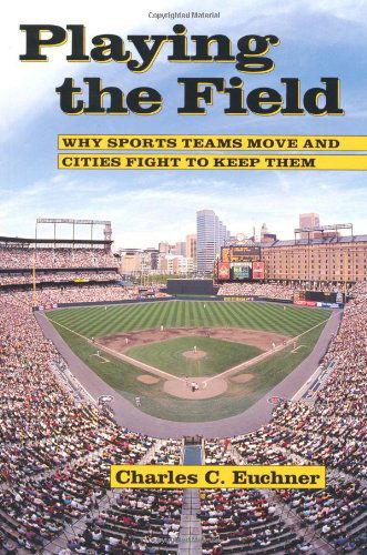 Cover for Charles C. Euchner · Playing the Field: Why Sports Teams Move and Cities Fight to Keep Them (Paperback Book) [Reprint edition] (1994)