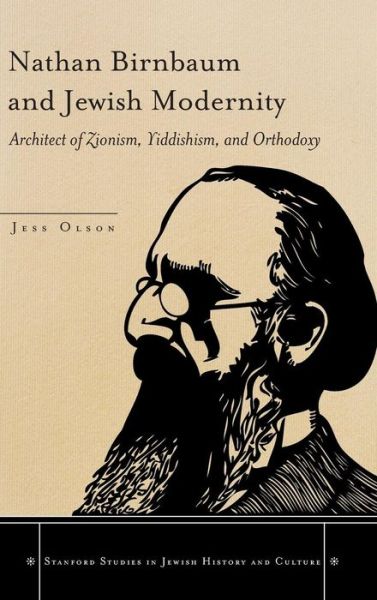 Cover for Jess Olson · Nathan Birnbaum and Jewish Modernity: Architect of Zionism, Yiddishism, and Orthodoxy - Stanford Studies in Jewish History and Culture (Hardcover Book) (2013)