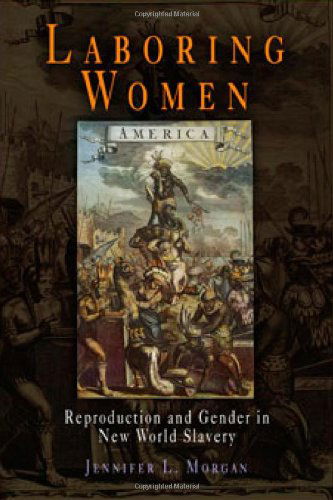 Cover for Jennifer L. Morgan · Laboring Women: Reproduction and Gender in New World Slavery - Early American Studies (Paperback Book) (2004)