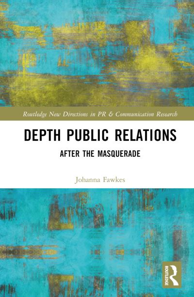 Cover for Fawkes, Johanna (University of Huddersfield, UK) · Depth Public Relations: After the Masquerade - Routledge New Directions in PR &amp; Communication Research (Hardcover Book) (2022)