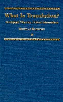 Cover for Douglas Robinson · What is Translation? 4: Centrifugal Theories, Critical Interventions (Hardcover Book) (1997)