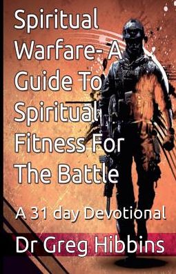 Cover for Greg Hibbins · Spiritual Warfare-a Guide to Spiritual Fitness for the Battle: a 31 Day Devotional (Pocketbok) (2015)