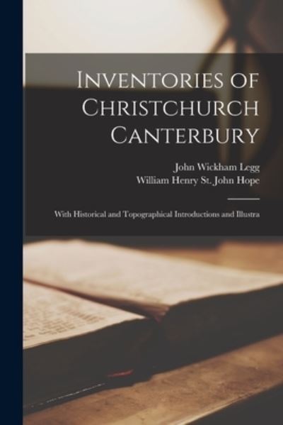 Cover for John Wickham Legg · Inventories of Christchurch Canterbury; with Historical and Topographical Introductions and Illustra (Book) (2022)