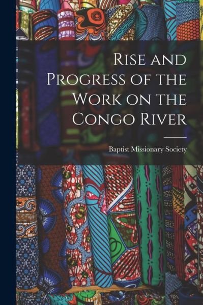Cover for Baptist Missionary Society · Rise and Progress of the Work on the Congo River (Book) (2022)